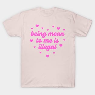 Being Mean To Me Is Illegal T-Shirt